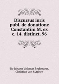 Discursus iuris publ. de donatione Constantini M. ex c. 14. distinct. 96