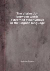 The distinction between words esteemed synonymous in the English language