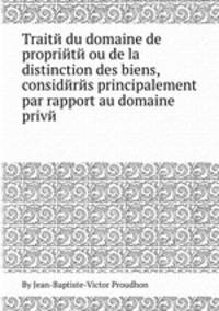 Traitй du domaine de propriйtй ou de la distinction des biens, considйrйs principalement par rapport au domaine privй