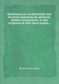 Sentimens sur la distinction des diverses maniиres de peinture, dessein et graveure, et des originaux d`avec leurs copies...