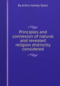 Principles and connexion of natural and revealed religion distinctly considered