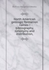 North American geologic formation names : bibliography, synonymy and distribution,