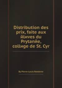 Distribution des prix, faite aux йlиves du Prytanйe, collиge de St. Cyr