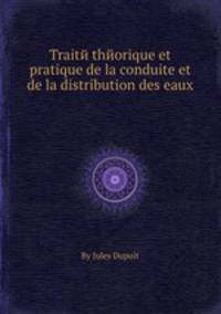 Traitй thйorique et pratique de la conduite et de la distribution des eaux