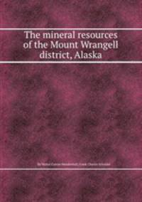The mineral resources of the Mount Wrangell district, Alaska