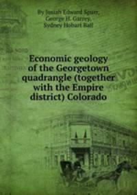 Economic geology of the Georgetown quadrangle (together with the Empire district) Colorado