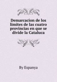 Demarcacion de los limites de las cuatro provincias en que se divide la Cataluсa