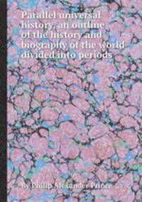 Parallel universal history, an outline of the history and biography of the world divided into periods
