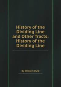 History of the Dividing Line and Other Tracts: History of the Dividing Line