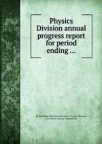 Physics Division annual progress report for period ending ...