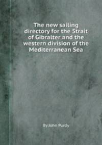 The new sailing directory for the Strait of Gibralter and the western division of the Mediterranean Sea