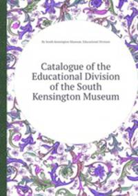 Catalogue of the Educational Division of the South Kensington Museum