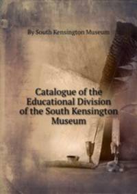 Catalogue of the Educational Division of the South Kensington Museum