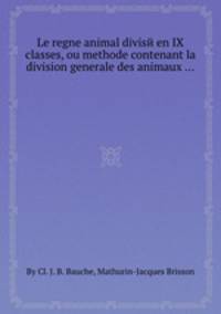 Le regne animal divisй en IX classes, ou methode contenant la division generale des animaux ...