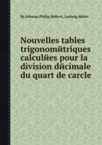 Nouvelles tables trigonomйtriques calculйes pour la division dйcimale du quart de carcle