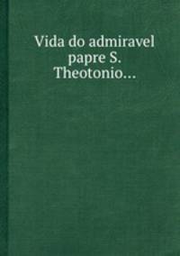 Vida do admiravel papre S. Theotonio...