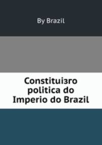 Constituiзгo politica do Imperio do Brazil