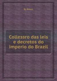 Colleззгo das leis e decretos do imperio do Brazil