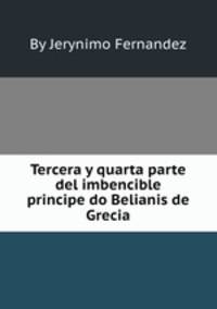 Tercera y quarta parte del imbencible principe do Belianis de Grecia