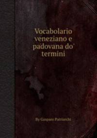 Vocabolario veneziano e padovana do` termini
