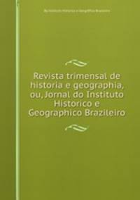 Revista trimensal de historia e geographia, ou, Jornal do Instituto Historico e Geographico Brazileiro