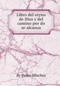 Libro del reyno de Dios y del camino por do se alcanзa