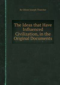 The Ideas that Have Influenced Civilization, in the Original Documents