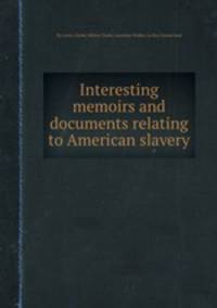 Interesting memoirs and documents relating to American slavery