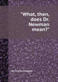 "What, then, does Dr. Newman mean?"