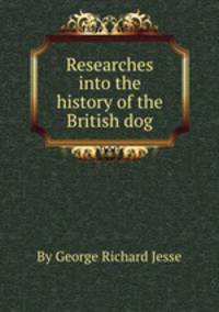 Researches into the history of the British dog