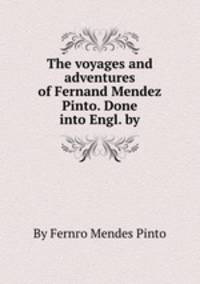 The voyages and adventures of Fernand Mendez Pinto. Done into Engl. by