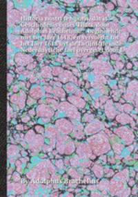 Historia nostri temporis, dat is Geschiedenis onses Tijdts, door Adolphus Brachelius,... beginnende met het Jaer 1618, en vervolght tot het Jaer 1618 uyt de Latijnsche inde Nederduytsche tael overgeset door L