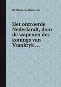 Het ontroerde Nederlandt, door de wapenen des konings van Vrankryk ...