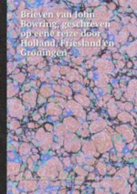 Brieven van John Bowring, geschreven op eene reize door Holland, Friesland en Groningen