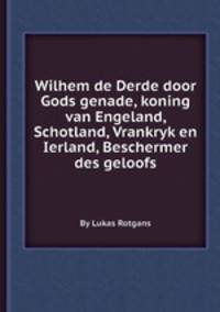 Wilhem de Derde door Gods genade, koning van Engeland, Schotland, Vrankryk en Ierland, Beschermer des geloofs