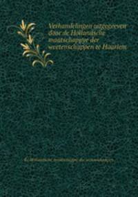 Verhandelingen uitgegeeven door de Hollandsche maatschappye der weetenschappen te Haarlem