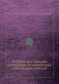 De Bijbel, door beknopte uitbreidingen en ophelderende aenmerkingen verklaerd