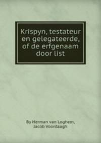 Krispyn, testateur en gelegateerde, of de erfgenaam door list