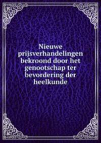 Nieuwe prijsverhandelingen bekroond door het genootschap ter bevordering der heelkunde