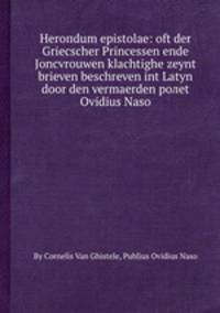 Heroпdum epistolae: oft der Griecscher Princessen ende Joncvrouwen klachtighe zeynt brieven beschreven int Latyn door den vermaerden poлet Ovidius Naso