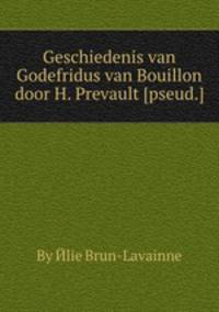 Geschiedenis van Godefridus van Bouillon door H. Prevault [pseud.]