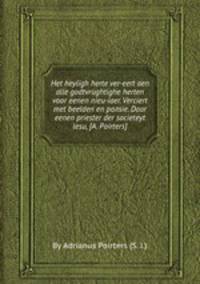 Het heyligh herte ver-eert aen alle godtvrughtighe herten voor eenen nieu-iaer. Verciert met beelden en poлsie. Door eenen priester der societeyt lesu, [A. Poirters].