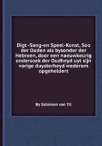 Digt -Sang-en Speel-Konst, Soo der Ouden als bysonder der Hebreen, door een naeuwkeurig ondersoek der Oudheyd uyt sijn vorige duysterheyd wederom opgeheldert