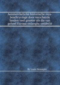 Aenmerckelycke historische reys-beschryvinge door verscheyde landen veel grooter als die van geheel Europa onlanghs ontdeckt