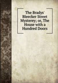 The Bradys` Bleecker Street Mysterey; or, The House with a Hundred Doors