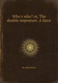 Who`s who? or, The double imposture. A farce