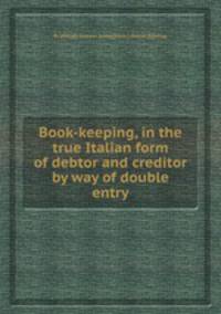 Book-keeping, in the true Italian form of debtor and creditor by way of double entry