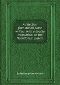 A selection from Italian prose writers: with a double translation: on the Hamiltonian system