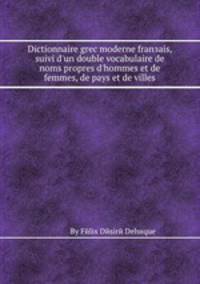 Dictionnaire grec moderne franзais, suivi d'un double vocabulaire de noms propres d'hommes et de femmes, de pays et de villes