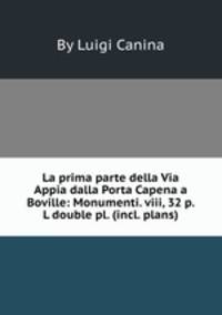 La prima parte della Via Appia dalla Porta Capena a Boville: Monumenti. viii, 32 p. L double pl. (incl. plans)